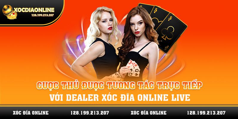 Cược thủ sẽ được tương tác trực tiếp với dealer xóc đĩa online live