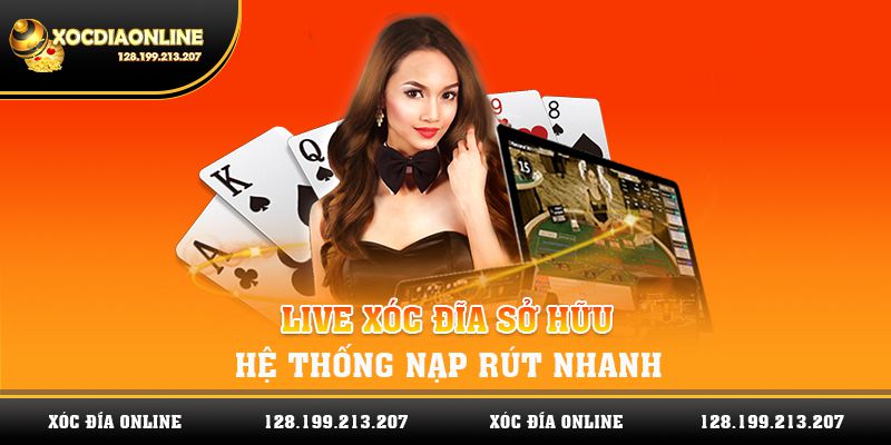 Live xóc đĩa sở hữu hệ thống nạp rút nhanh